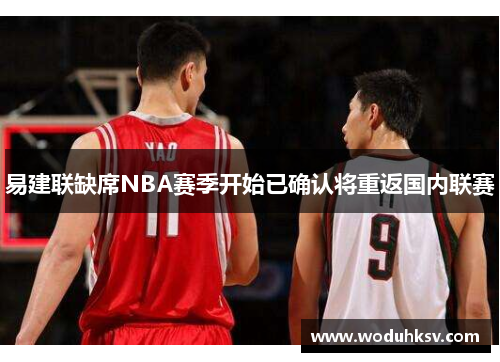易建联缺席NBA赛季开始已确认将重返国内联赛