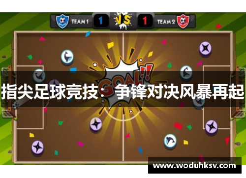 指尖足球竞技：争锋对决风暴再起