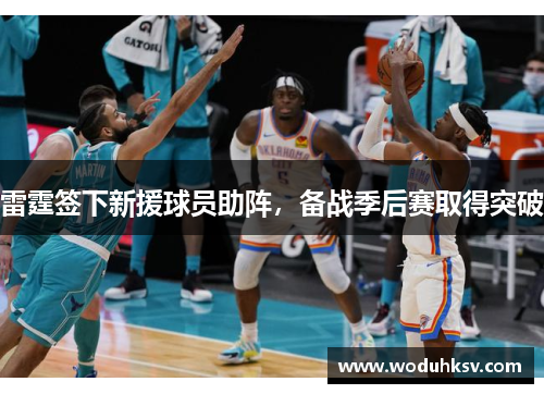 雷霆签下新援球员助阵，备战季后赛取得突破