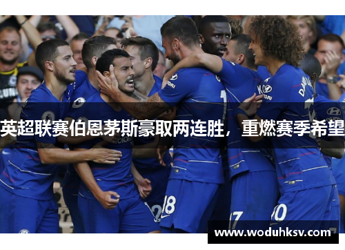 英超联赛伯恩茅斯豪取两连胜，重燃赛季希望
