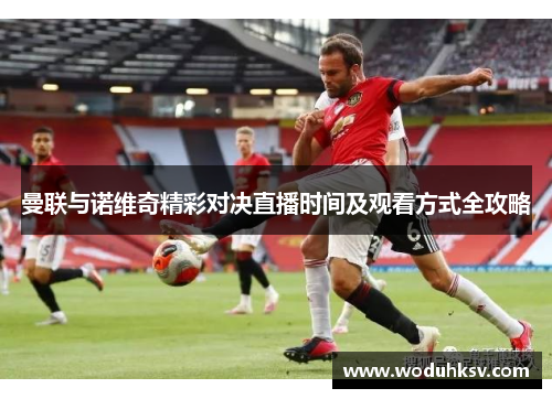 曼联与诺维奇精彩对决直播时间及观看方式全攻略
