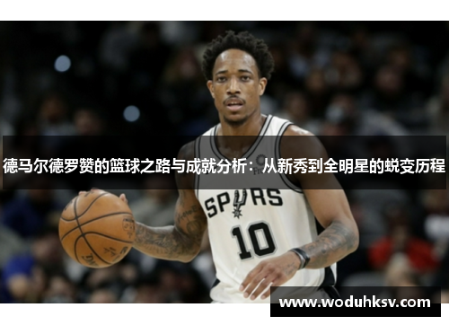 德马尔德罗赞的篮球之路与成就分析：从新秀到全明星的蜕变历程