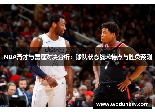 NBA奇才与雷霆对决分析：球队状态战术特点与胜负预测